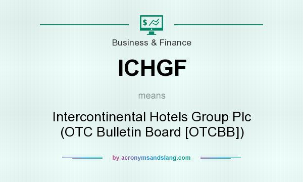 What does ICHGF mean? It stands for Intercontinental Hotels Group Plc (OTC Bulletin Board [OTCBB])