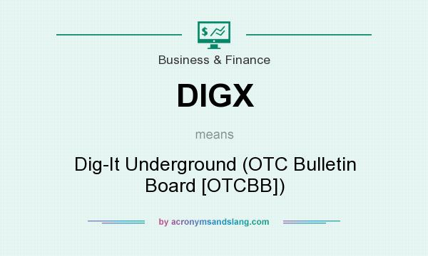 What does DIGX mean? It stands for Dig-It Underground (OTC Bulletin Board [OTCBB])