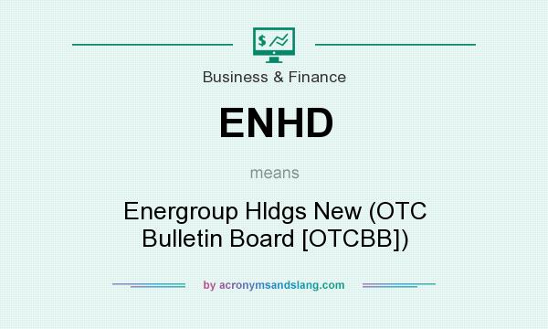 What does ENHD mean? It stands for Energroup Hldgs New (OTC Bulletin Board [OTCBB])
