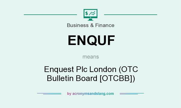 What does ENQUF mean? It stands for Enquest Plc London (OTC Bulletin Board [OTCBB])
