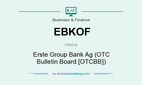 What does EBKOF mean? It stands for Erste Group Bank Ag (OTC Bulletin Board [OTCBB])