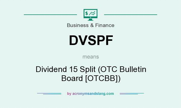 What does DVSPF mean? It stands for Dividend 15 Split (OTC Bulletin Board [OTCBB])