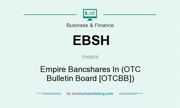 What does EBSH mean? It stands for Empire Bancshares In (OTC Bulletin Board [OTCBB])