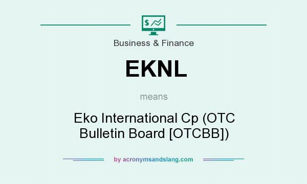 What does EKNL mean? It stands for Eko International Cp (OTC Bulletin Board [OTCBB])