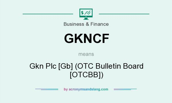 What does GKNCF mean? It stands for Gkn Plc [Gb] (OTC Bulletin Board [OTCBB])