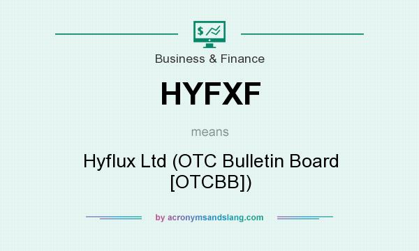 What does HYFXF mean? It stands for Hyflux Ltd (OTC Bulletin Board [OTCBB])