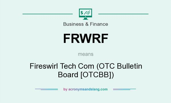 What does FRWRF mean? It stands for Fireswirl Tech Com (OTC Bulletin Board [OTCBB])