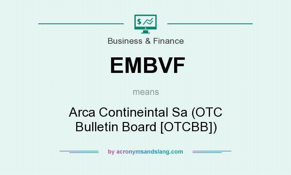What does EMBVF mean? It stands for Arca Contineintal Sa (OTC Bulletin Board [OTCBB])