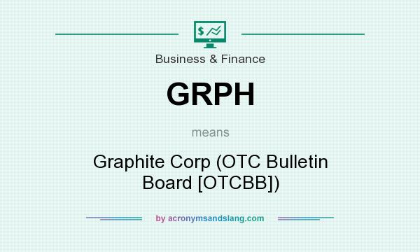 What does GRPH mean? It stands for Graphite Corp (OTC Bulletin Board [OTCBB])