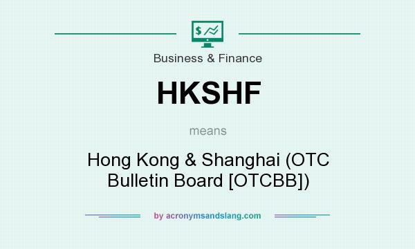 What does HKSHF mean? It stands for Hong Kong & Shanghai (OTC Bulletin Board [OTCBB])