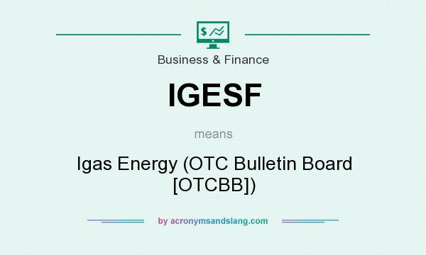 What does IGESF mean? It stands for Igas Energy (OTC Bulletin Board [OTCBB])