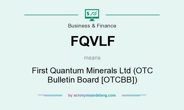 What does FQVLF mean? It stands for First Quantum Minerals Ltd (OTC Bulletin Board [OTCBB])