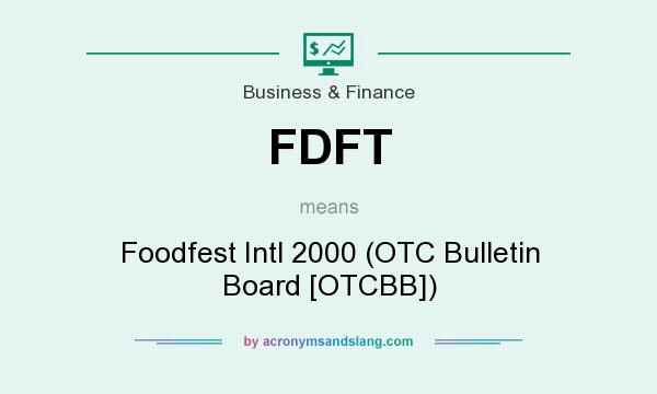What does FDFT mean? It stands for Foodfest Intl 2000 (OTC Bulletin Board [OTCBB])