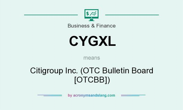 What does CYGXL mean? It stands for Citigroup Inc. (OTC Bulletin Board [OTCBB])
