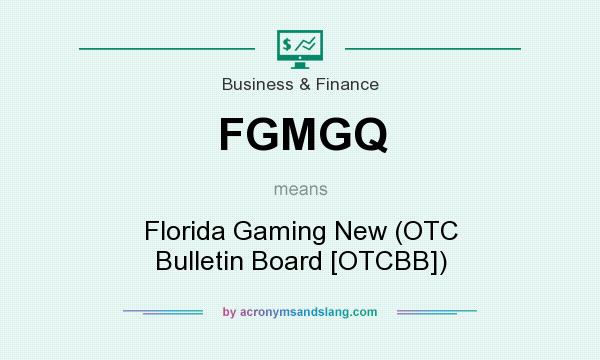 What does FGMGQ mean? It stands for Florida Gaming New (OTC Bulletin Board [OTCBB])