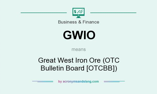 What does GWIO mean? It stands for Great West Iron Ore (OTC Bulletin Board [OTCBB])