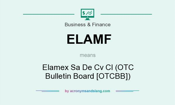 What does ELAMF mean? It stands for Elamex Sa De Cv Cl (OTC Bulletin Board [OTCBB])