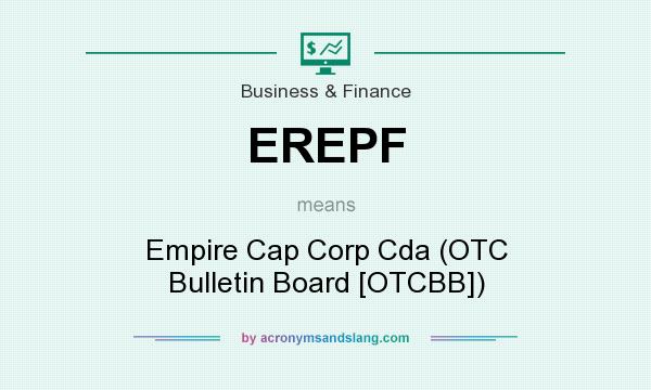 What does EREPF mean? It stands for Empire Cap Corp Cda (OTC Bulletin Board [OTCBB])