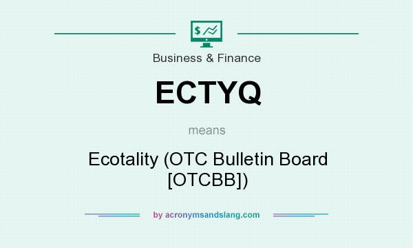 What does ECTYQ mean? It stands for Ecotality (OTC Bulletin Board [OTCBB])