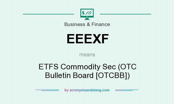 What does EEEXF mean? It stands for ETFS Commodity Sec (OTC Bulletin Board [OTCBB])