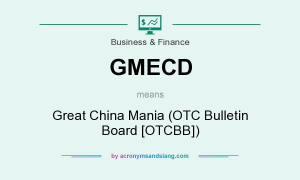 What does GMECD mean? It stands for Great China Mania (OTC Bulletin Board [OTCBB])