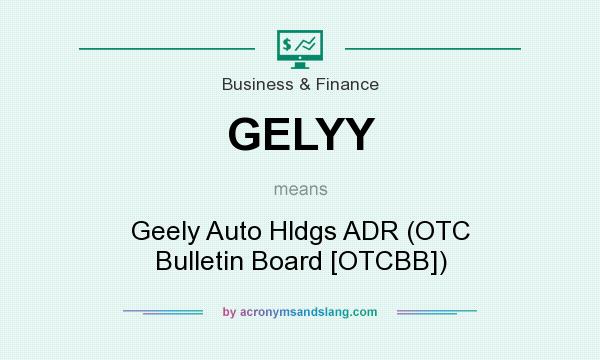 What does GELYY mean? It stands for Geely Auto Hldgs ADR (OTC Bulletin Board [OTCBB])