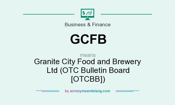What does GCFB mean? It stands for Granite City Food and Brewery Ltd (OTC Bulletin Board [OTCBB])