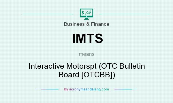 What does IMTS mean? It stands for Interactive Motorspt (OTC Bulletin Board [OTCBB])
