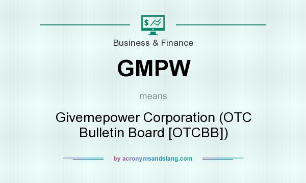 What does GMPW mean? It stands for Givemepower Corporation (OTC Bulletin Board [OTCBB])