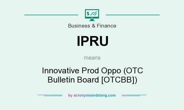 What does IPRU mean? It stands for Innovative Prod Oppo (OTC Bulletin Board [OTCBB])