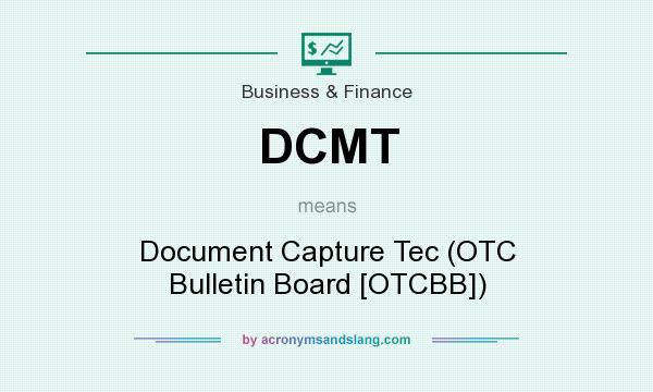 What does DCMT mean? It stands for Document Capture Tec (OTC Bulletin Board [OTCBB])