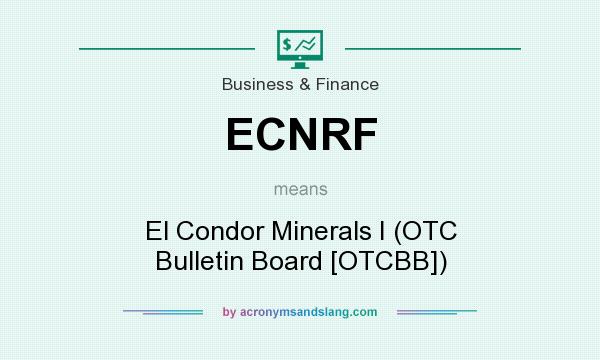 What does ECNRF mean? It stands for El Condor Minerals I (OTC Bulletin Board [OTCBB])