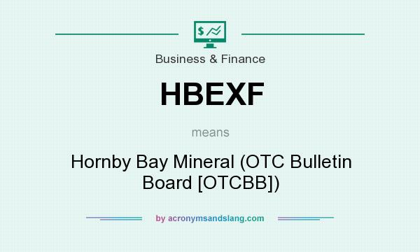 What does HBEXF mean? It stands for Hornby Bay Mineral (OTC Bulletin Board [OTCBB])