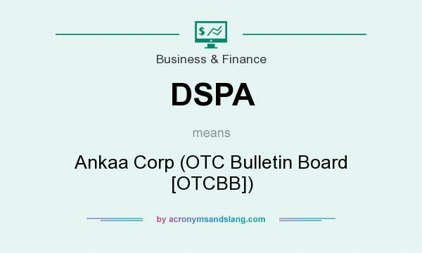 What does DSPA mean? It stands for Ankaa Corp (OTC Bulletin Board [OTCBB])