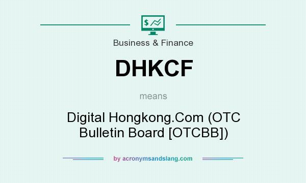 What does DHKCF mean? It stands for Digital Hongkong.Com (OTC Bulletin Board [OTCBB])