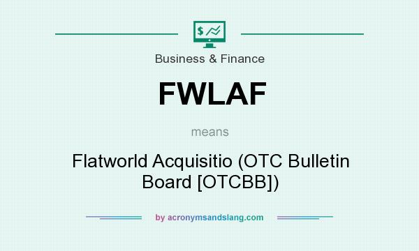 What does FWLAF mean? It stands for Flatworld Acquisitio (OTC Bulletin Board [OTCBB])