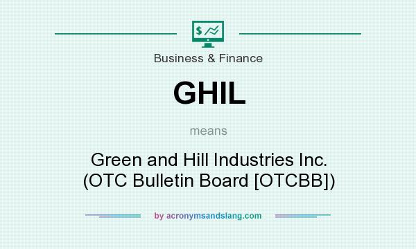 What does GHIL mean? It stands for Green and Hill Industries Inc. (OTC Bulletin Board [OTCBB])