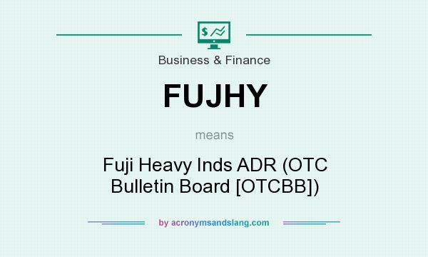 What does FUJHY mean? It stands for Fuji Heavy Inds ADR (OTC Bulletin Board [OTCBB])