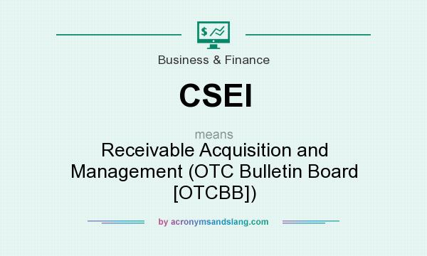 What does CSEI mean? It stands for Receivable Acquisition and Management (OTC Bulletin Board [OTCBB])