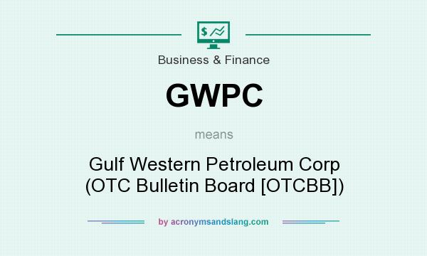 What does GWPC mean? It stands for Gulf Western Petroleum Corp (OTC Bulletin Board [OTCBB])