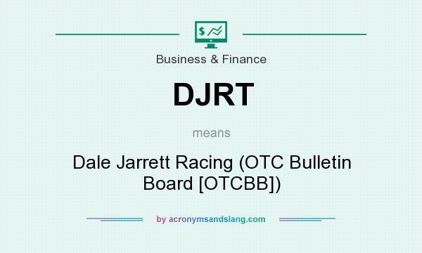 What does DJRT mean? It stands for Dale Jarrett Racing (OTC Bulletin Board [OTCBB])