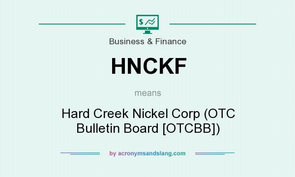 What does HNCKF mean? It stands for Hard Creek Nickel Corp (OTC Bulletin Board [OTCBB])