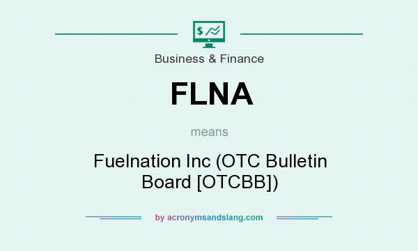 What does FLNA mean? It stands for Fuelnation Inc (OTC Bulletin Board [OTCBB])