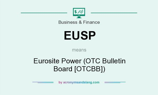 What does EUSP mean? It stands for Eurosite Power (OTC Bulletin Board [OTCBB])