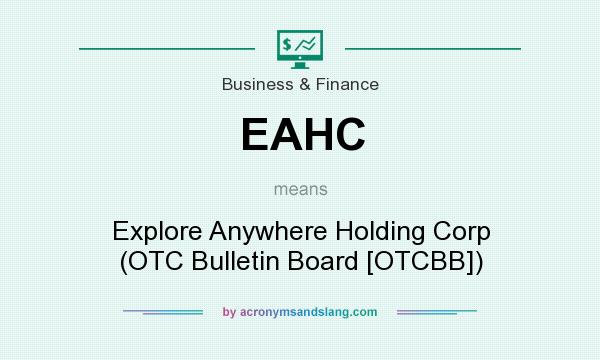 What does EAHC mean? It stands for Explore Anywhere Holding Corp (OTC Bulletin Board [OTCBB])