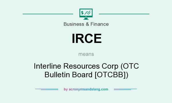 What does IRCE mean? It stands for Interline Resources Corp (OTC Bulletin Board [OTCBB])