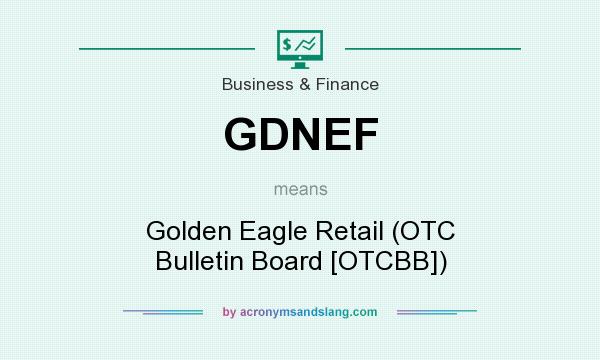 What does GDNEF mean? It stands for Golden Eagle Retail (OTC Bulletin Board [OTCBB])