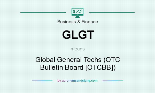 What does GLGT mean? It stands for Global General Techs (OTC Bulletin Board [OTCBB])