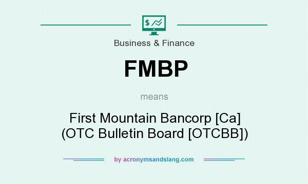 What does FMBP mean? It stands for First Mountain Bancorp [Ca] (OTC Bulletin Board [OTCBB])
