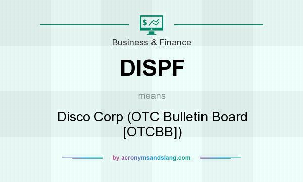 What does DISPF mean? It stands for Disco Corp (OTC Bulletin Board [OTCBB])